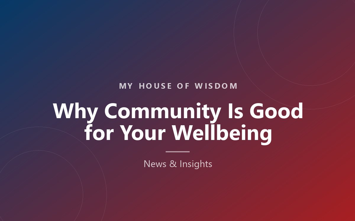 Blog thumbnail for Why Community Is Good for Your Wellbeing